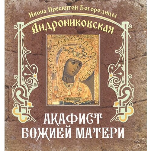 Акафист Божией Матери. Икона Пресвятой Богородицы Андрониковская