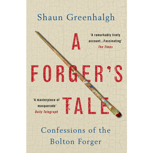 A Forger's Tale. Confessions of the Bolton Forger | Greenhalgh Shaun