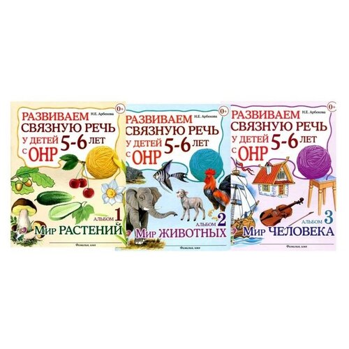 Развиваем связную речь у детей 5-6 лет с ОНР. Альбомы 1-3. Мир растений. Мир животных. Мир человека/Арбекова Нелли Евгеньевна
