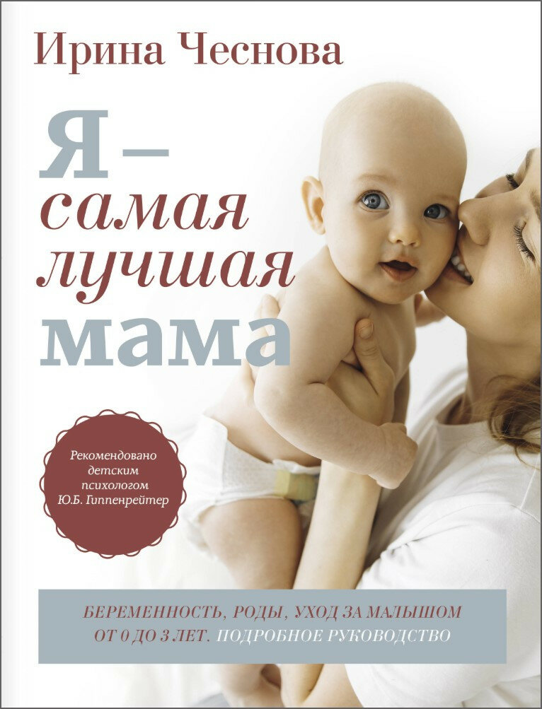 Я - самая лучшая мама. Беременность роды уход за малышом от 0 до 3 лет. Подробное руководство Чеснова И. Е.