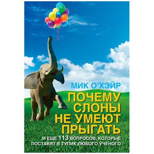 О’Хэйр Мик "Почему слоны не умеют прыгать? И еще 113 вопросов, которые поставят в тупик любого ученого"