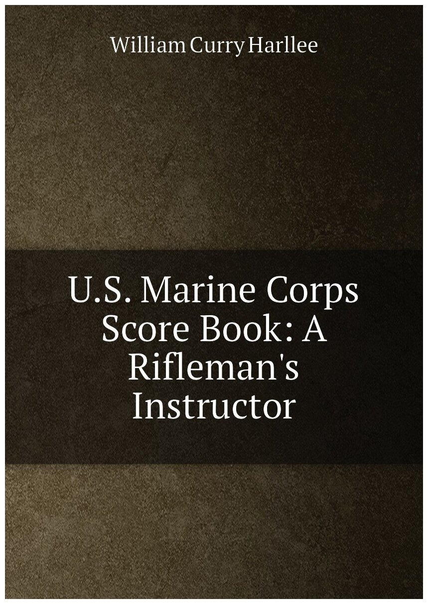 U. S. Marine Corps Score Book: A Rifleman's Instructor
