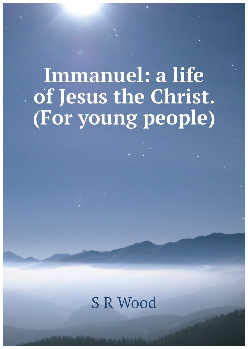 Immanuel: a life of Jesus the Christ. (For young people)