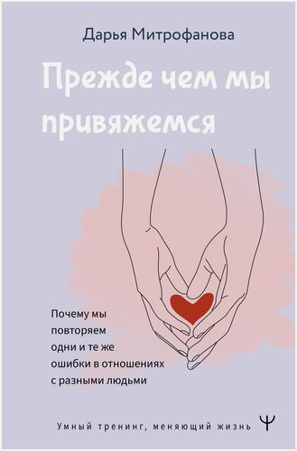 Изображение товара Прежде чем мы привяжемся. Почему мы повторяем одни и те же ошибки в отношениях с разными людьми Митрофанова Дарья