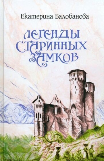 Легенды старинных замков (Балобанова Екатерина Вячеславовна) - фото №1