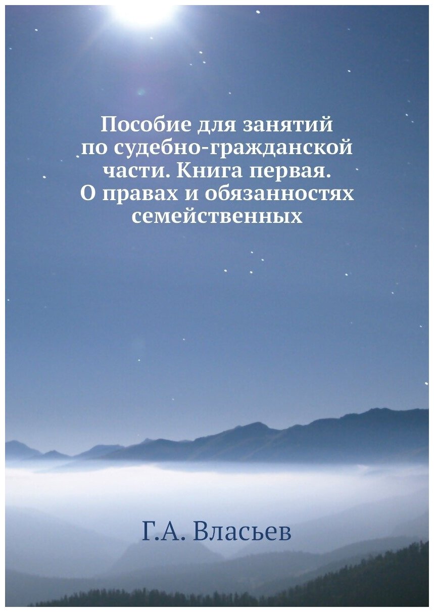 Пособие для занятий по судебно-гражданской части. Книга первая. О правах и обязанностях семейственных