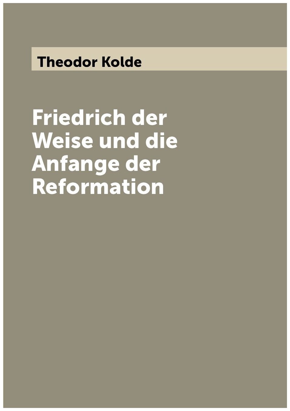 Friedrich der Weise und die Anfange der Reformation