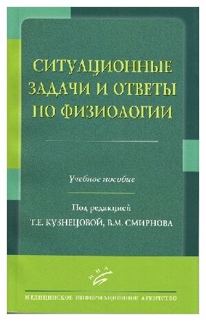 Смирнов В. М./Под ред. И. Н. Дьяконовой, Т. Е. Кузнец "Ситуационные задачи и ответы по физиологии : Учебное пособие"