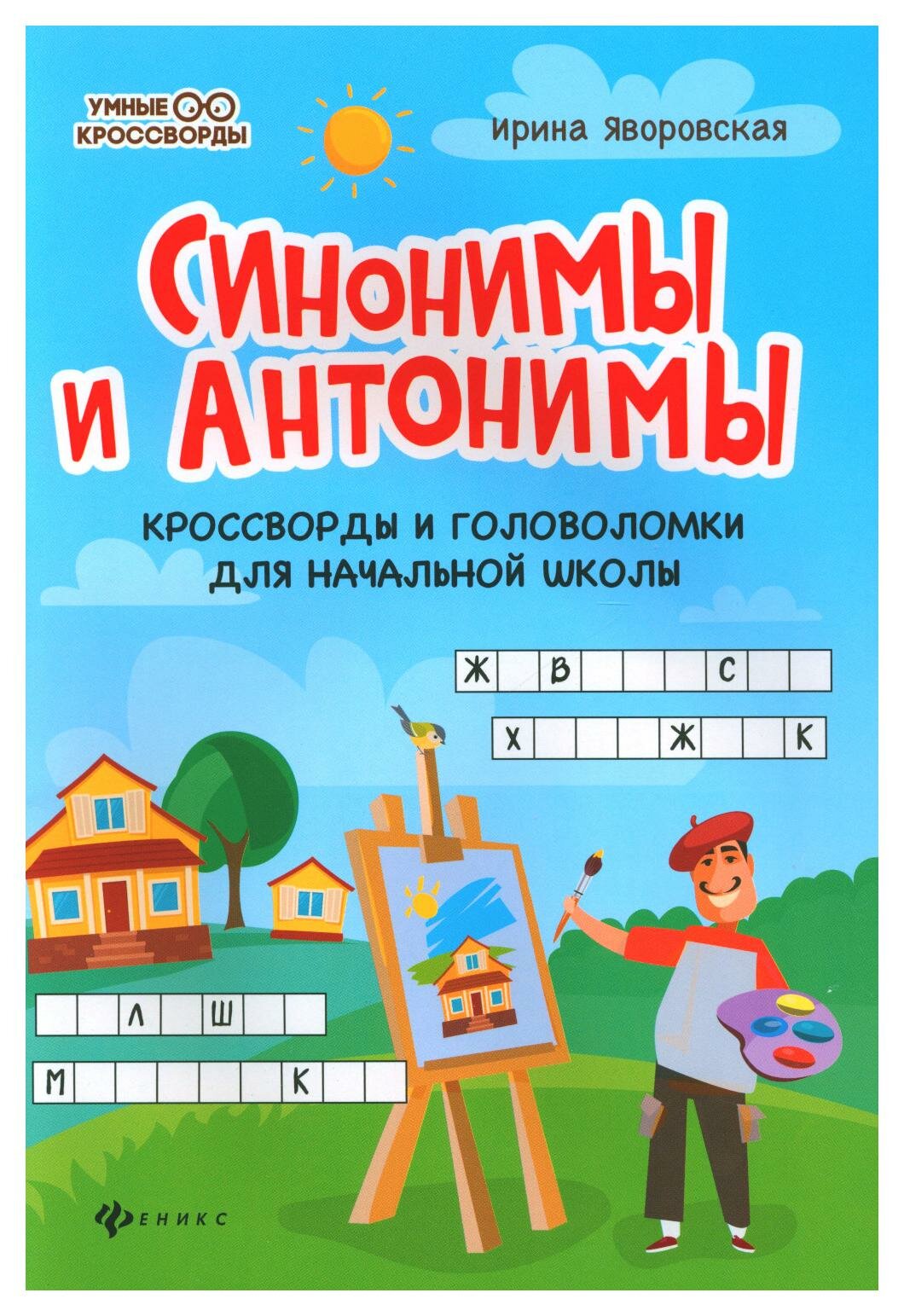 Синонимы и антонимы: кроссворды и головоломки для начальной школы. 4-е изд. Яворская И. А. Феникс