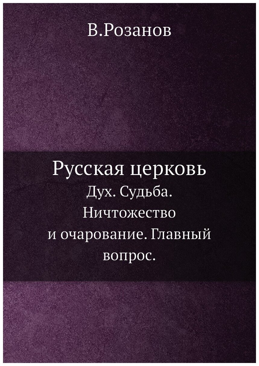 Русская церковь. Дух. Судьба. Ничтожество и очарование. Главный вопрос