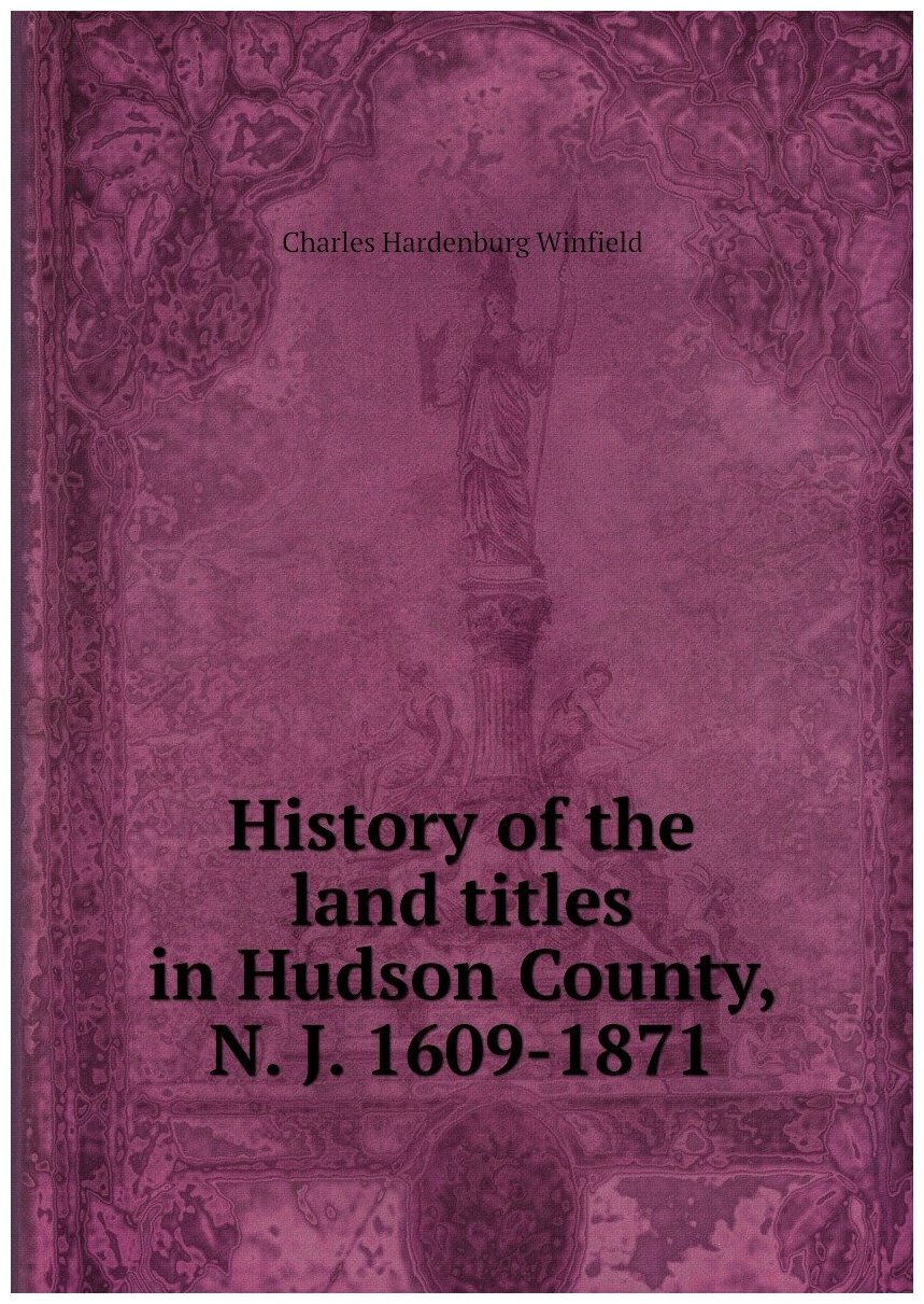 History of the land titles in Hudson County, N. J. 1609-1871