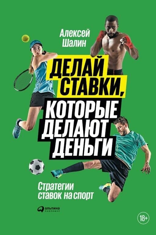 Алексей Шалин "Делай ставки, которые делают деньги: Стратегии ставок на спорт (электронная книга)"