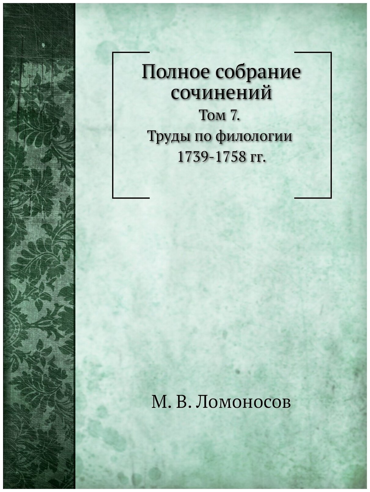 Книга Полное собрание сочинений. Том 7. Труды по филологии 1739-1758 гг. - фото №1