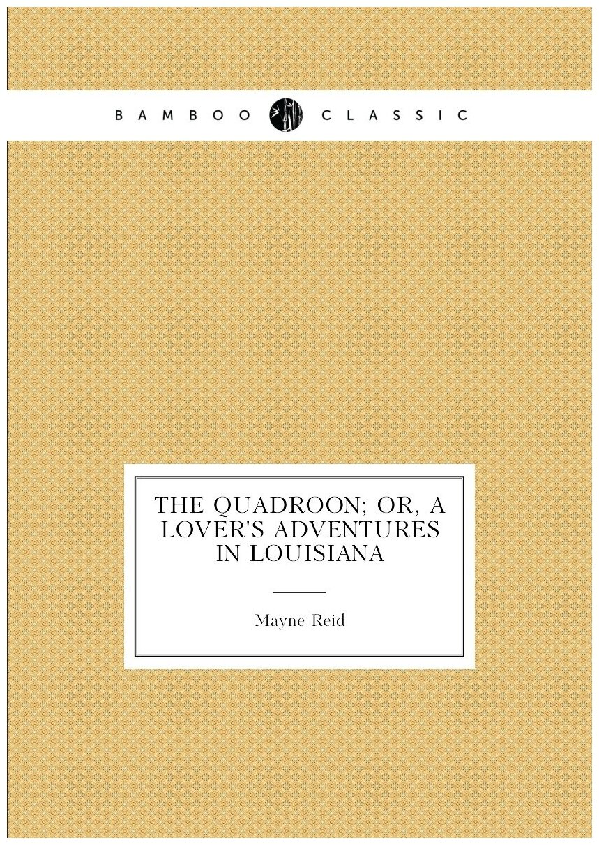 The quadroon; or, A lover's adventures in Louisiana