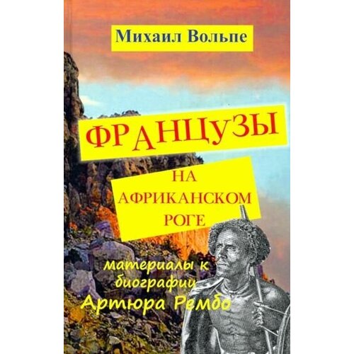 Михаил вольпе: французы на африканском роге. материалы к биографии артюра рембо