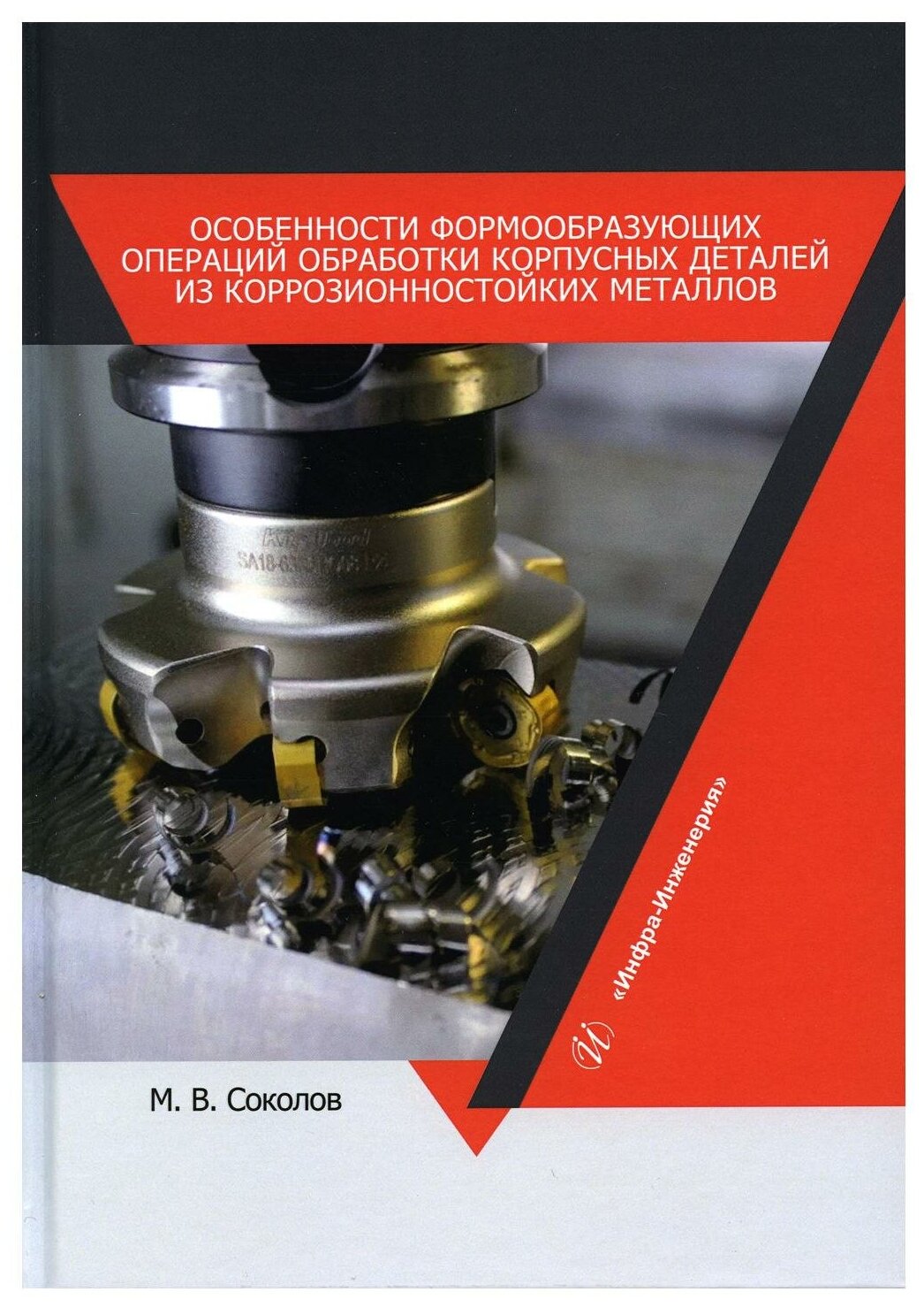 Особенности формообразующих операций обработки корпусных деталей из коррозионностойких металлов: учебное пособие. Соколов М. В. Инфра-Инженерия