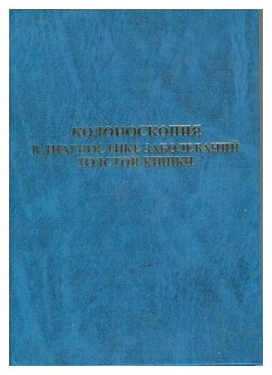 Колоноскопия в диагностике заболеваний толстой кишки: руководство и атлас эндоскопии / Сотников В. Н Разживина А. А Веселов В. В.