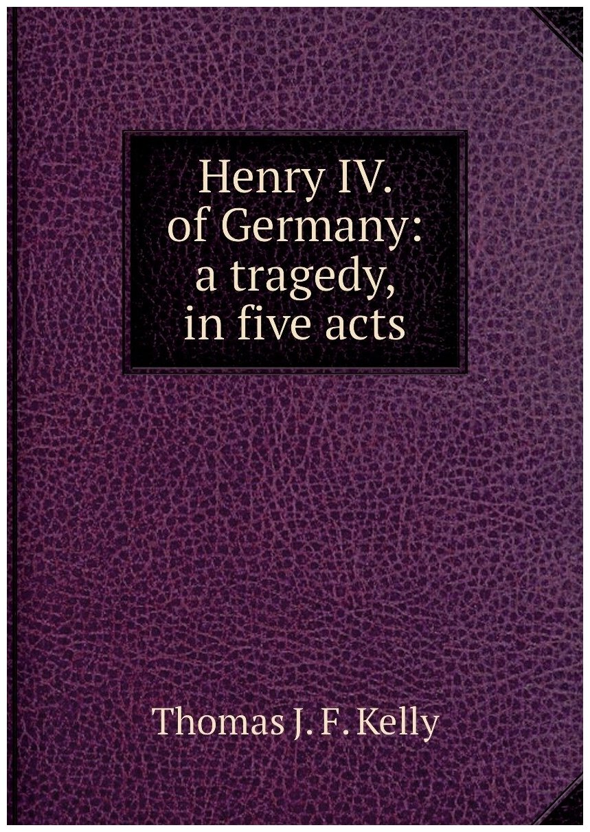 Henry IV. of Germany: a tragedy, in five acts