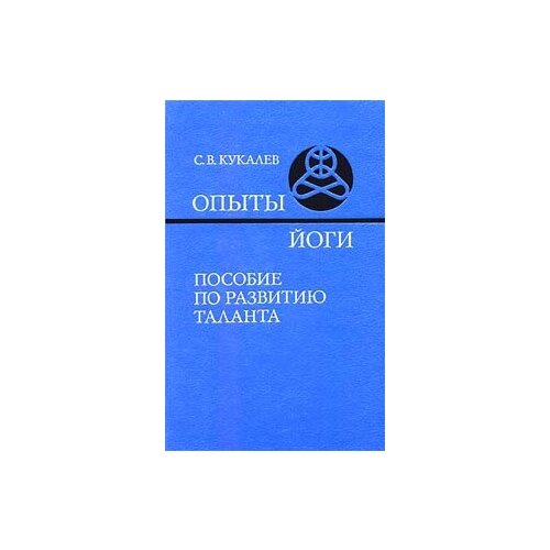 Кукалев Сергей Васильевич "Опыты йоги. Пособие по развитию таланта"