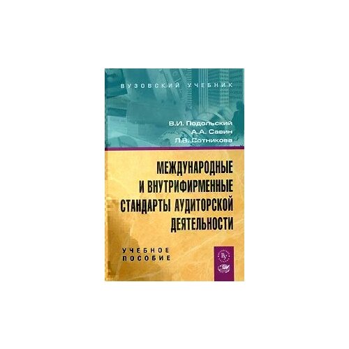 фото Подольский в.и., савин а.а., сотникова л.в. "международные и внутрифирменные стандарты аудиторской деятельности. учебное пособие. гриф мо рф" вузовский учебник