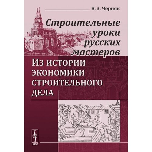 Строительные уроки русских мастеров: Из истории экономики строительного дела