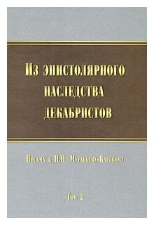 Из эпистолярного наследства декабристов. Письма к Н.Н. Муравьеву-Карскому. Том 2 - фото №1