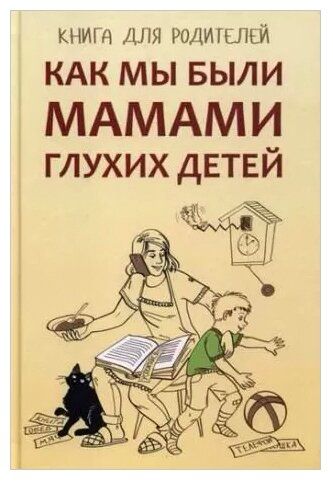 Как мы были мамами глухих детей : Книга для родителей