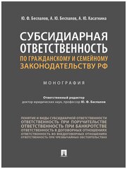 Отв. ред. Беспалов Ю. Ф. "Субсидиарная ответственность по гражданскому и семейному законодательству РФ. Монография"