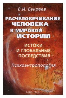 Расчеловечивание человека в мировой истории. Истоки и глобальные последствия. Монография - фото №1