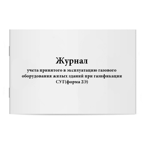 Журнал учета принятого в эксплуатацию газового оборудования жилых зданий при газификации СУГ(форма 2Э). 60 страниц