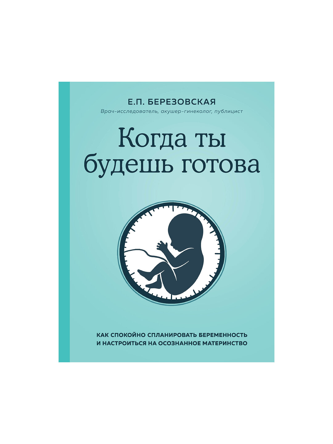 Когда ты будешь готова. Как спокойно спланировать беременность
