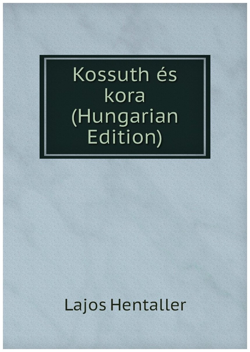 Kossuth és kora (Hungarian Edition)
