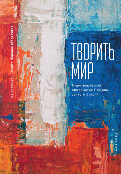 Творить мир. Миротворческая дипломатия Общины святого Эгидия [Цифровая книга]