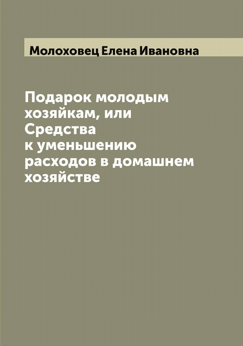 Подарок молодым хозяйкам, или Средства к уменьшению расходов в домашнем хозяйстве