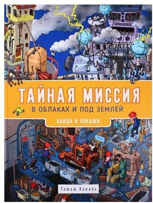 Коваль Т. Тайная миссия в облаках и под землей. Найди и покажи. Найди и покажи