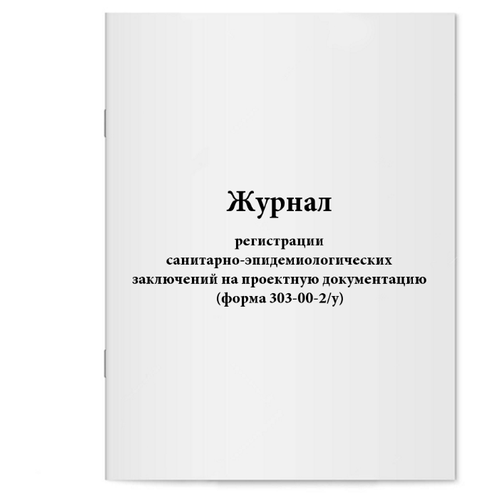 Журнал регистрации санитарно-эпидемиологических заключений на проектную документацию (форма 303-00-2/у). 60 страниц