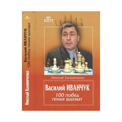 Калиниченко Н.М. "Василий Иванчук. 100 побед гения шахмат"