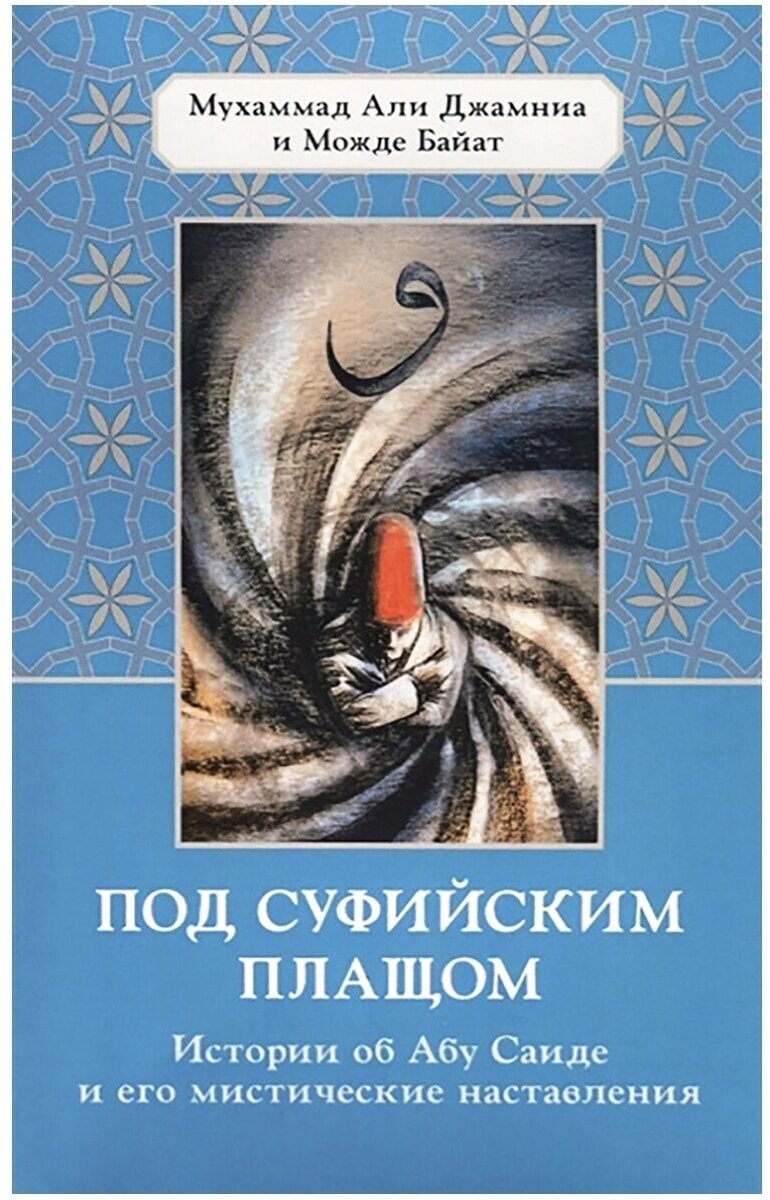 Под суфийским плащом. Истории об Абу Саиде и его мистические наставления. А. Д. Мухаммад, М. Байат