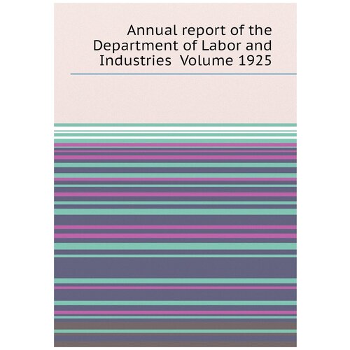 Annual report of the Department of Labor and Industries Volume 1925