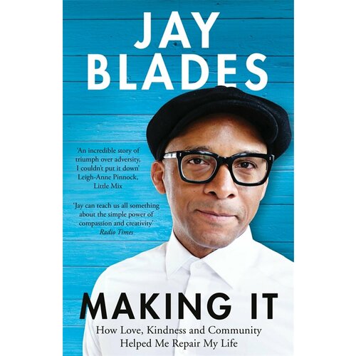 Making It. How Love, Kindness and Community Helped Me Repair My Life | Blades Jay