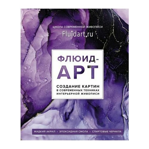 Екатерина Гаврилова Флюид-арт Жидкий акрил Эпоксидная смола Спиртовые чернила Создание картин в современных техниках 4676₽