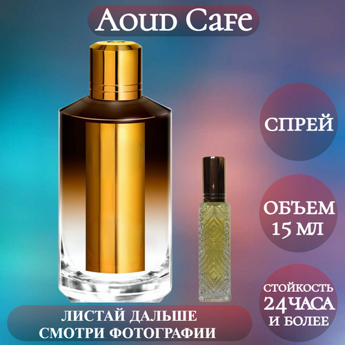 Духи Aoud Cafe; ParfumArabSoul; Уд Кафе спрей 15 мл