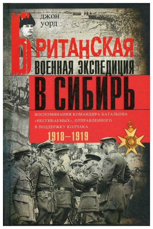 Британская военная экспедиция в Сибирь. Воспоминания командира батальона «Несгибаемых», отправленного в поддержку Колчака. 1918—1919 - фото №1