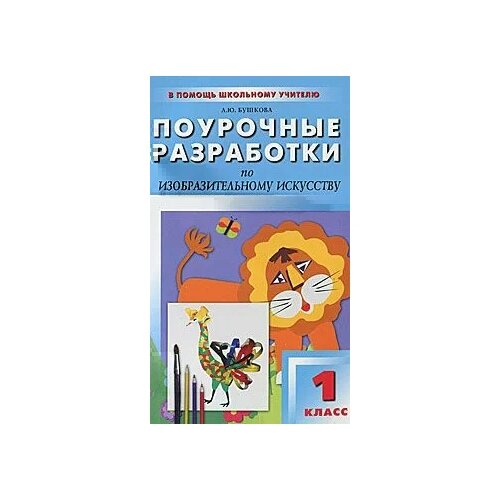 Бушкова Л.Ю. Поурочные разработки по изобразительному искусству. 1 класс. ФГОС. В помощь школьному учителю