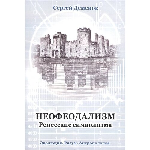 Сергей Деменок "Неофеодализм. Ренессанс символизма. Эволюция. Разум. Антропология"