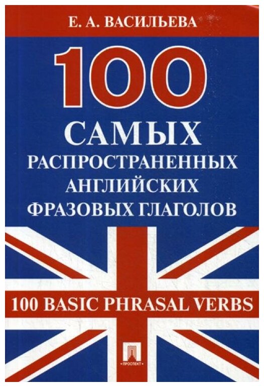 Васильева Е.А. "100 самых распространенных английских фразовых глаголов / 100 Basic Phrasal Verbs"