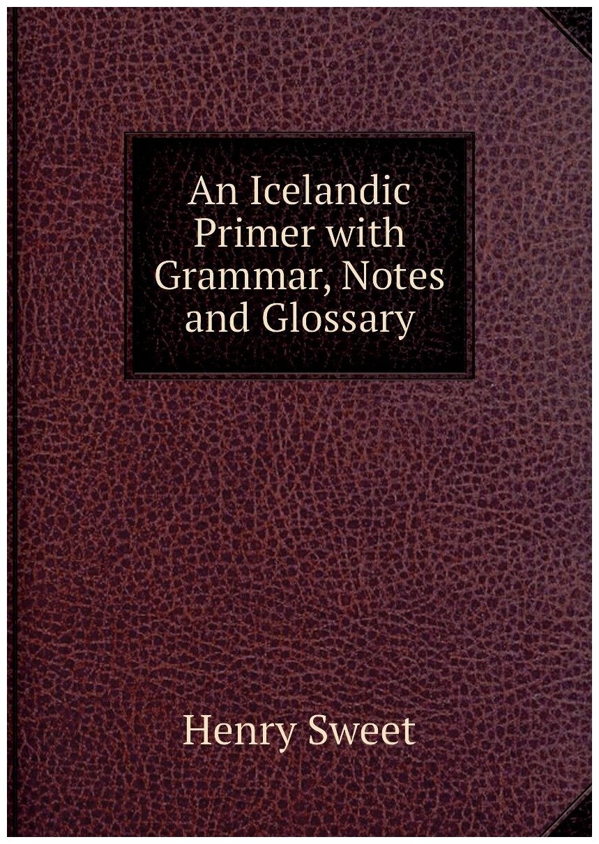 An Icelandic Primer with Grammar, Notes and Glossary