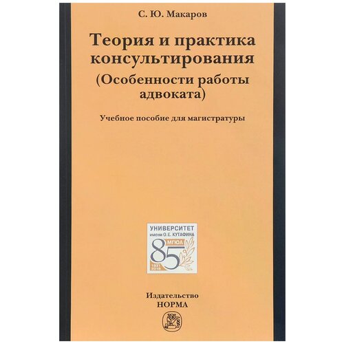 Макаров Сергей Юрьевич "Теория и практика консультирования (Особенности работы адвоката). Учебное пособие" офсетная