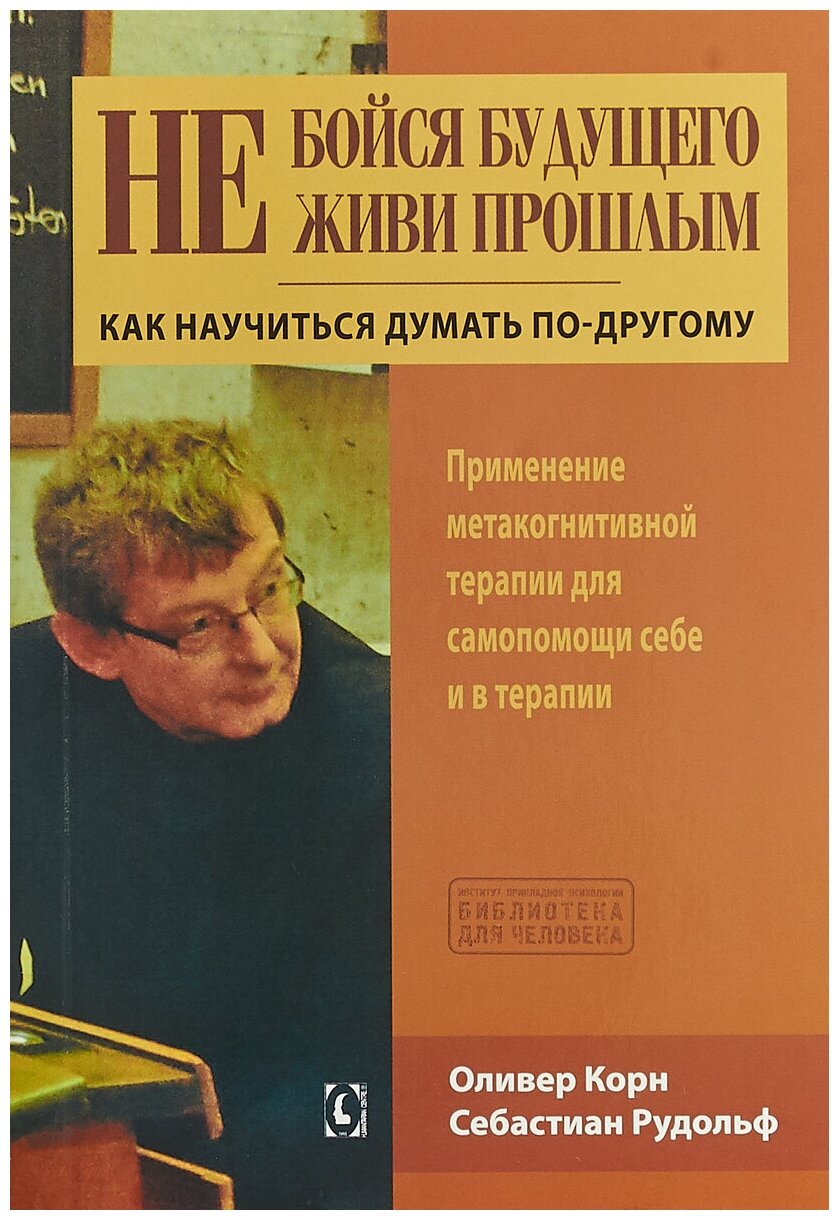 Не бойся будущего и не живи прошлым. Как научиться думать по-другом - фото №1
