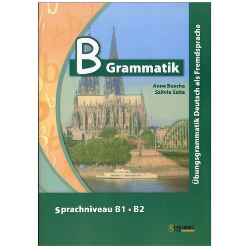 Buscha A., Szita S. "B-Grammatik: Ubungsgrammatik Deutsch als Fremdsprache, Sprachniveau B1/B2"